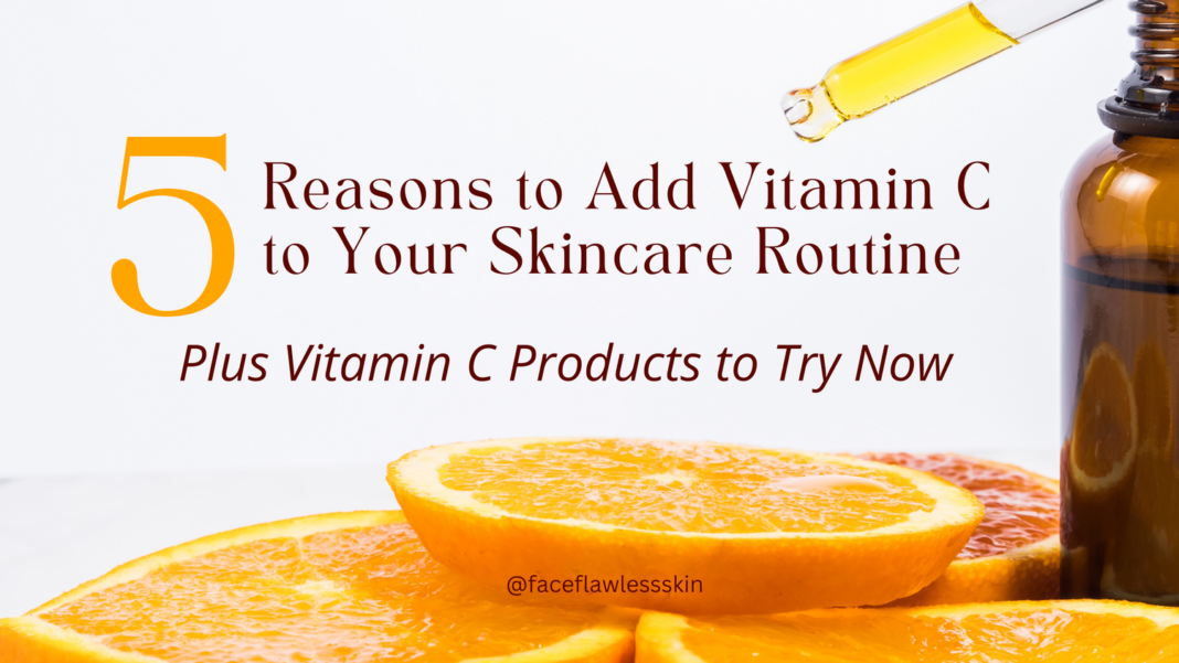 5 Reasons to Add Vitamin C to Your Skincare Routine — Face Flawless Skin- Skincare Advice for Women of Color